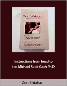 Zen Shiatsu - Instructions from head to toe Michael Reed Gach Ph.D.