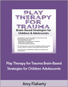 Amy Flaherty - Play Therapy for Trauma Brain-Based Strategies for Children Adolescents.