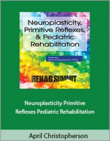 April Christopherson - Neuroplasticity Primitive Reflexes Pediatric Rehabilitation.