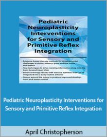 April Christopherson - Pediatric Neuroplasticity Interventions for Sensory and Primitive Reflex Integration.