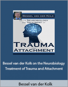 Bessel van der Kolk - Bessel van der Kolk on the Neurobiology and Treatment of Trauma and Attachment.