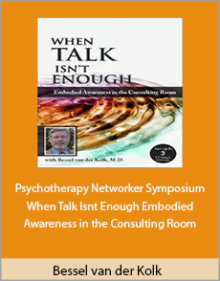 Bessel van der Kolk - Psychotherapy Networker Symposium When Talk Isnt Enough Embodied Awareness in the Consulting Room.