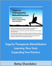 Betsy Shandalov - Yoga for Therapeutic Rehabilitation Learning New Tools and Expanding Your Practice.