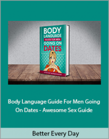 Better Every Day - Body Language Guide For Men Going On Dates - Awesome Sex Guide.