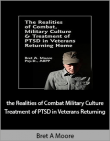 Bret A Moore - The Realities of Combat Military Culture Treatment of PTSD in Veterans Returning.