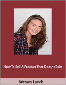 Brittany Lynch - How To Sell A Product That Doesnt Exist.