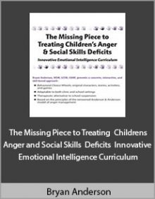 Bryan Anderson - The Missing Piece to Treating Childrens Anger and Social Skills Deficits Innovative Emotional Intelligence Curriculum.