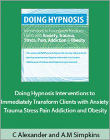 C Alexander and Annellen M Simpkins - Doing Hypnosis Interventions to Immediately Transform Clients with Anxiety Trauma Stress Pain Addiction and Obesity.