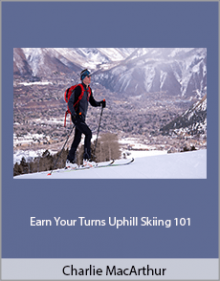 Charlie MacArthur - Earn Your Turns Uphill Skiing 101.