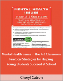 Cheryl Catron - Mental Health Issues in the K-5 Classroom Practical Strategies for Helping Young Students Succeed at School.