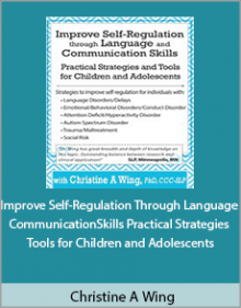 Christine A Wing - Improve Self-Regulation Through Language and Communication Skills Practical Strategies and Tools for Children and Adolescents.Christine A Wing - Improve Self-Regulation Through Language and Communication Skills Practical Strategies and Tools for Children and Adolescents.