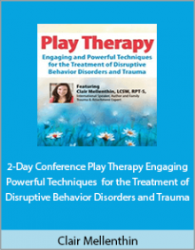 Clair Mellenthin - 2-Day Conference Play Therapy Engaging Powerful Techniques for the Treatment of Disruptive Behavior Disorders and Trauma.