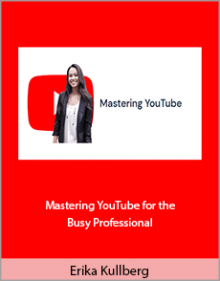 Erika Kullberg - Mastering YouTube for the Busy Professional.