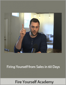 Fire Yourself Academy - Firing Yourself from Sales in 60 Days.Fire Yourself Academy - Firing Yourself from Sales in 60 Days.