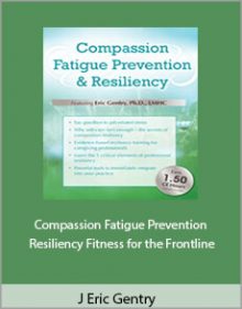 J Eric Gentry - Compassion Fatigue Prevention and Resiliency Fitness for the Frontline.