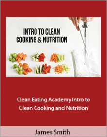 James Smith - Clean Eating Academy Intro to Clean Cooking and Nutrition.