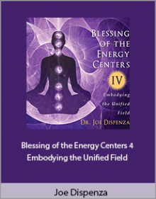 Joe Dispenza - Blessing of the Energy Centers 4 - Embodying the Unified Field.