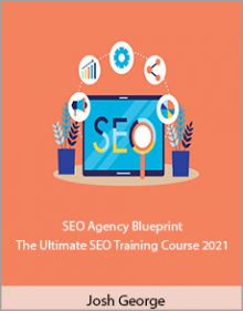 Josh George - SEO Agency Blueprint - The Ultimate SEO Training Course 2021.