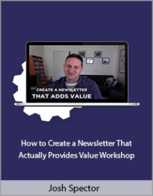 Josh Spector - How to Create a Newsletter That Actually Provides Value Workshop.