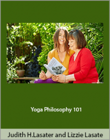 Judith Hanson Lasater and Lizzie Lasater - Yoga Philosophy 101.