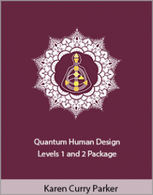 Karen Curry Parker - Quantum Human Design Levels 1 and 2 Package.