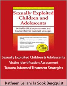 Katheen Leilani Ja Sook Bergquist - Sexually Exploited Children and Adolescents Victim Identification Assessment and Trauma-Informed Treatment Strategies.