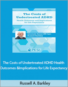 Russell A. Barkley - The Costs of Undertreated ADHD Health Outcomes and Implications for Life Expectancy