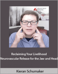 Kieran Schumaker - Reclaiming Your Livelihood Neurovascular Release for the Jaw and Head.