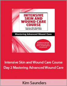 Kim Saunders - Intensive Skin and Wound Care Course Day 2 Mastering Advanced Wound Care,