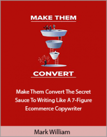 Mark William - Make Them Convert The Secret Sauce To Writing Like A 7-Figure Ecommerce Copywriter.