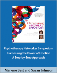 Marlene Best and Susan Johnson - Psychotherapy Networker Symposium Harnessing the Power of Emotion A Step-by-Step Approach.