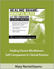 Mary NurrieStearns - Healing Shame Mindfulness and Self-Compassion in Clinical Practice.