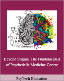 PsyTech Education - Beyond Stigma The Fundamentals of Psychedelic Medicine Course.