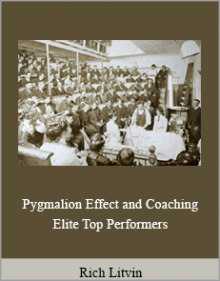 Rich Litvin - Pygmalion Effect and Coaching Elite Top Performers.