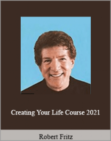 Robert Fritz - Creating Your Life Course 2021.Robert Fritz - Creating Your Life Course 2021.