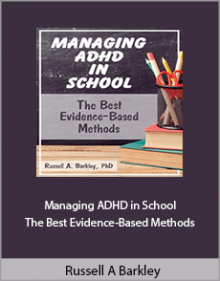 Russell A Barkley - Managing ADHD in School The Best Evidence-Based Methods.