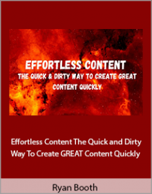 Ryan Booth - Effortless Content The Quick and Dirty Way To Create GREAT Content Quickly.