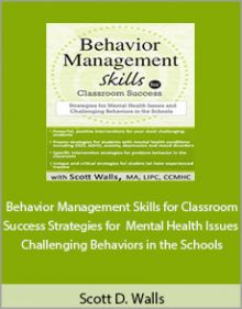 Scott D. Walls - Behavior Management Skills for Classroom Success Strategies for Mental Health Issues and Challenging Behaviors in the Schools.