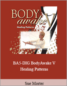 Sue Morter - BA5-DIG BodyAwake V Healing Patterns.Sue Morter - BA5-DIG BodyAwake V Healing Patterns.