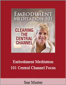 Sue Morter - Embodiment Meditation 101 Central Channel Focus.