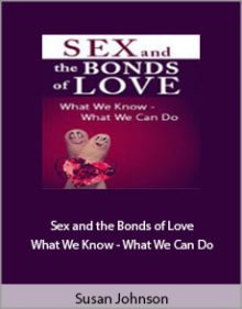 Susan Johnson - Sex and the Bonds of Love What We Know - What We Can Do.