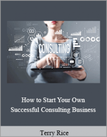 Terry Rice - How to Start Your Own Successful Consulting Business.