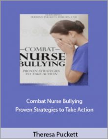 Theresa Puckett - Combat Nurse Bullying Proven Strategies to Take Action.