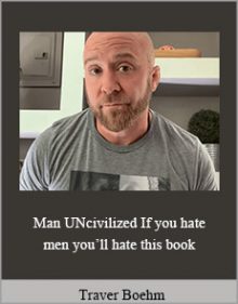 Traver Boehm - Man UNcivilized If you hate men you’ll hate this book.