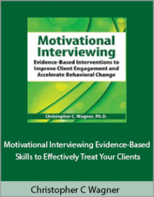 Christopher C Wagner - Motivational Interviewing Evidence-Based Skills to Effectively Treat Your Clients