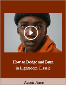 Aaron Nace - How to Dodge and Burn in Lightroom Classic.