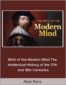 Alan Kors - Birth of the Modern Mind The Intellectual History of the 17th and 18th Centuries.