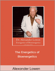 Alexander Lowen - The Energetics of Bioenergetics.