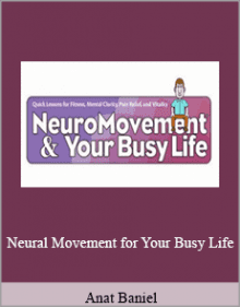 Anat Baniel - Neural Movement for Your Busy Life.