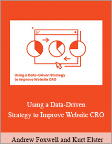 Andrew Foxwell and Kurt Elster - Using a Data-Driven Strategy to Improve Website CRO.